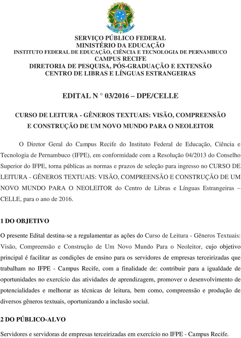 Federal de Educação, Ciência e Tecnologia de Pernambuco (IFPE), em conformidade com a Resolução 04/2013 do Conselho Superior do IFPE, torna públicas as normas e prazos de seleção para ingresso no