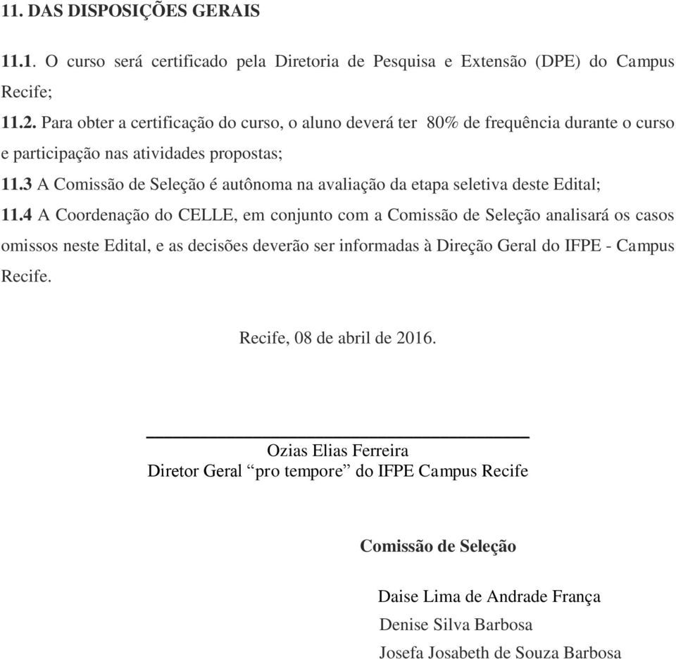 3 A Comissão de Seleção é autônoma na avaliação da etapa seletiva deste Edital; 11.