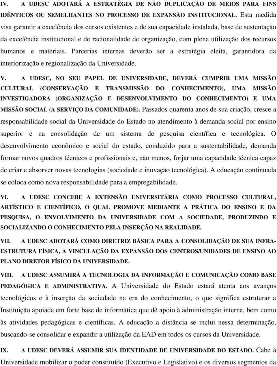 recursos humanos e materiais. Parcerias internas deverão ser a estratégia eleita, garantidora da interiorização e regionalização da Universidade. V.