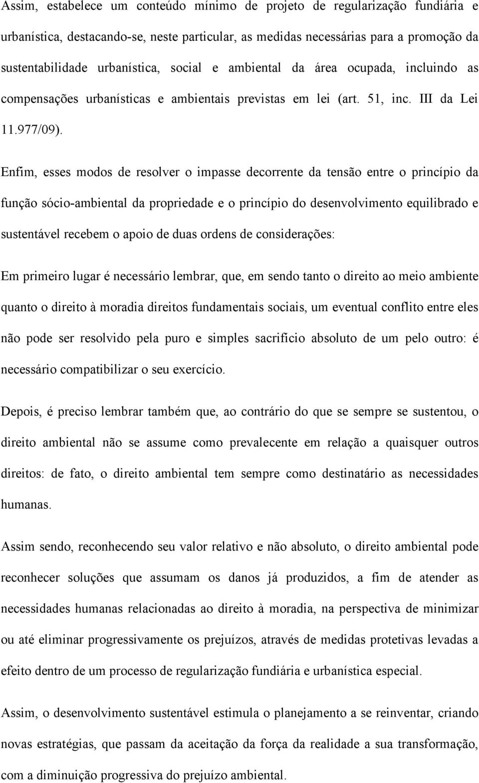 Enfim, esses modos de resolver o impasse decorrente da tensão entre o princípio da função sócio-ambiental da propriedade e o princípio do desenvolvimento equilibrado e sustentável recebem o apoio de