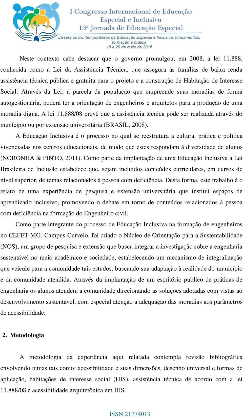 Através da Lei, a parcela da população que empreende suas moradias de forma autogestionária, poderá ter a orientação de engenheiros e arquitetos para a produção de uma moradia digna. A lei 11.