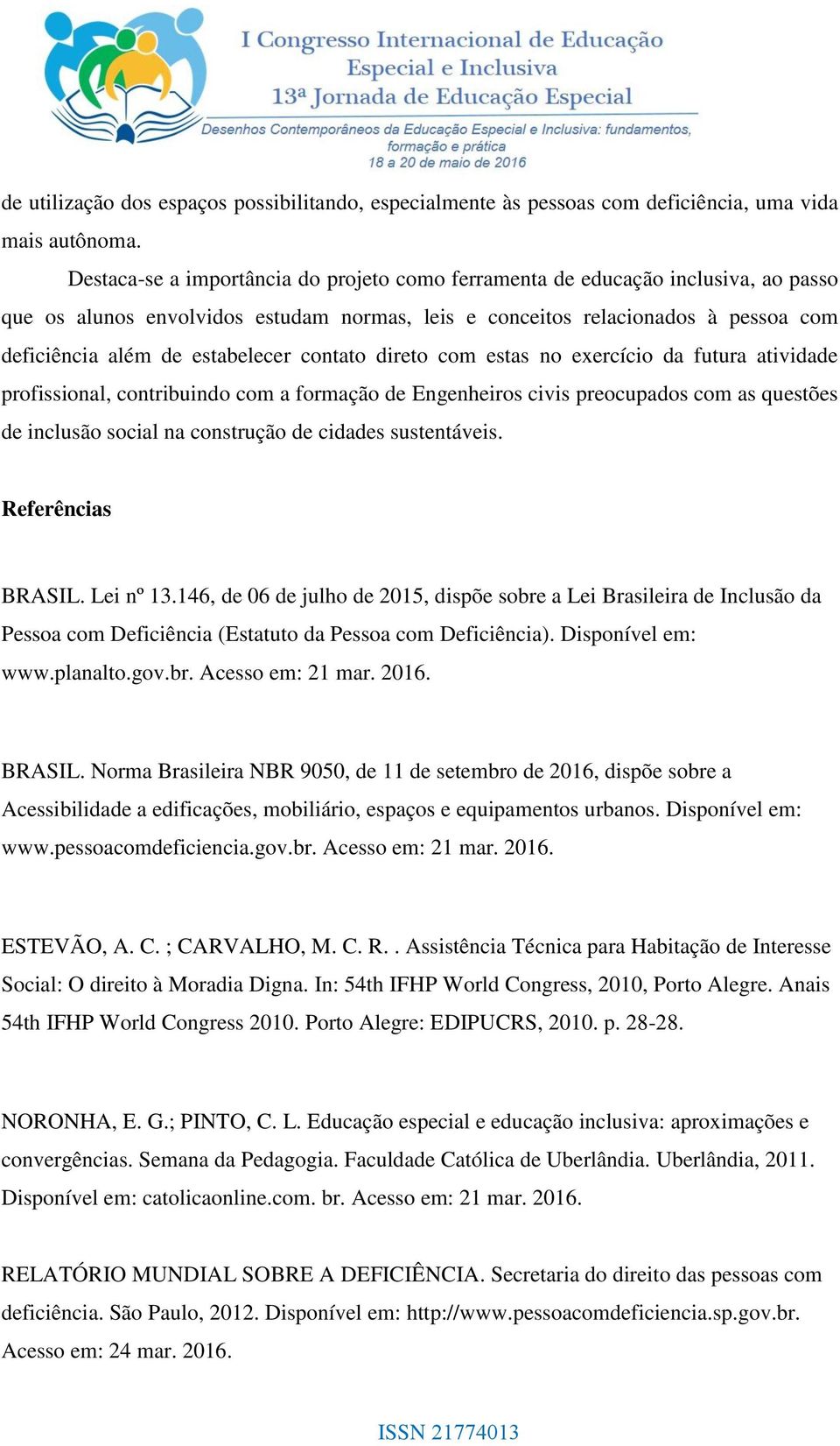 contato direto com estas no exercício da futura atividade profissional, contribuindo com a formação de Engenheiros civis preocupados com as questões de inclusão social na construção de cidades