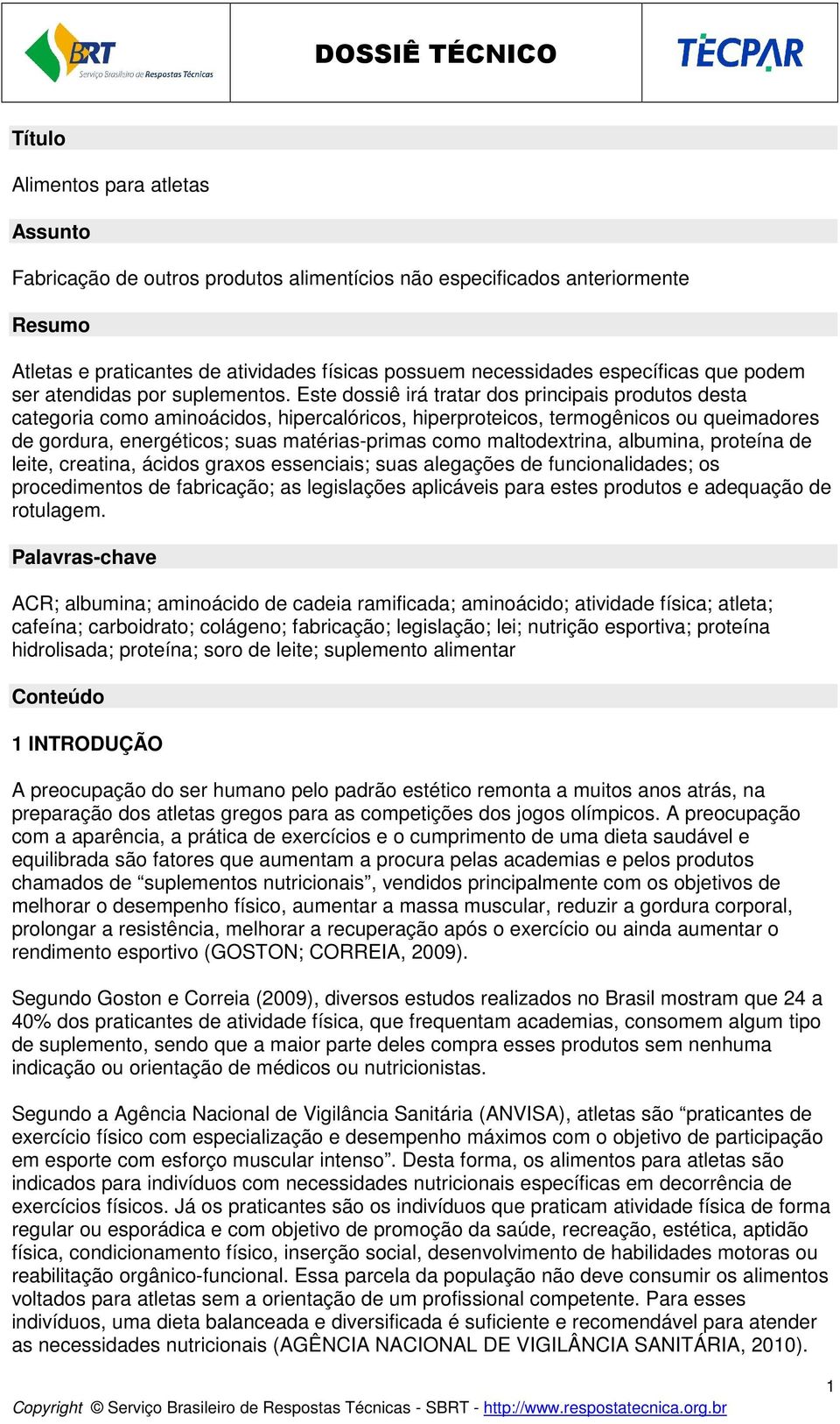 Este dossiê irá tratar dos principais produtos desta categoria como aminoácidos, hipercalóricos, hiperproteicos, termogênicos ou queimadores de gordura, energéticos; suas matérias-primas como