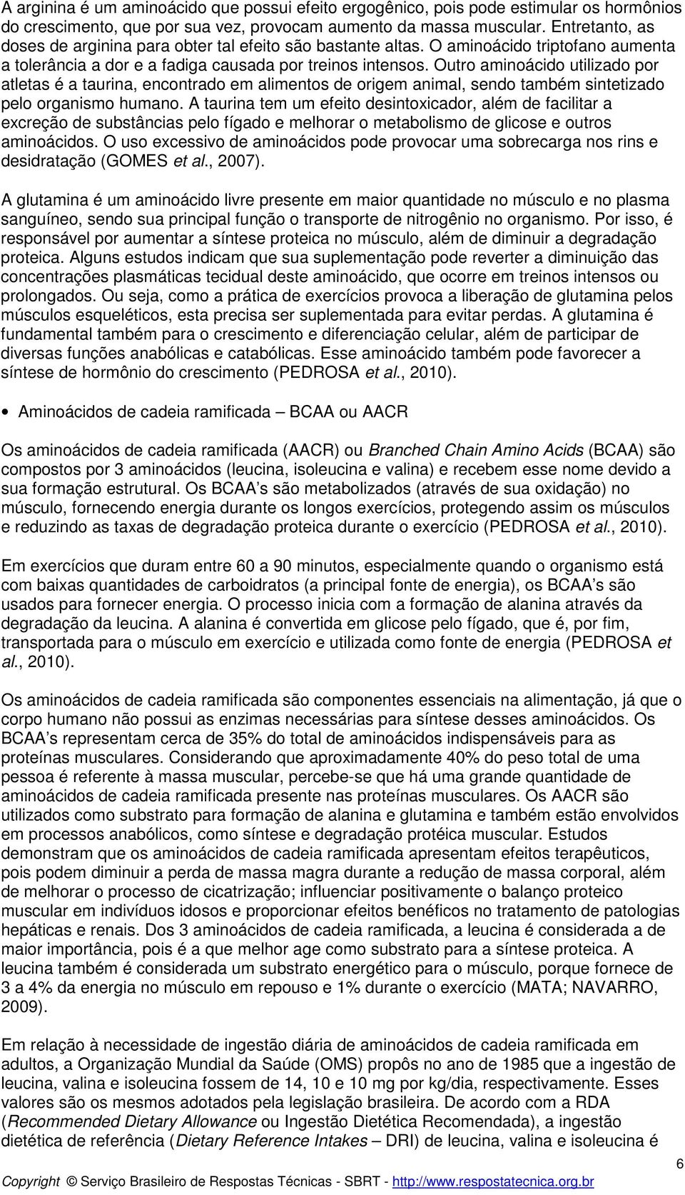 Outro aminoácido utilizado por atletas é a taurina, encontrado em alimentos de origem animal, sendo também sintetizado pelo organismo humano.