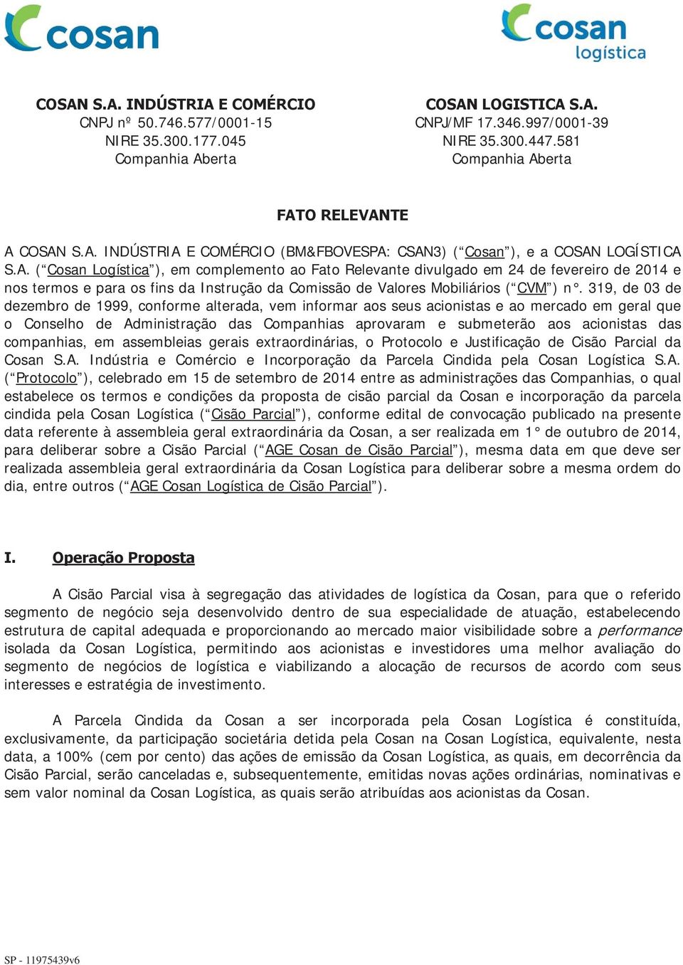 319, de 03 de dezembro de 1999, conforme alterada, vem informar aos seus acionistas e ao mercado em geral que o Conselho de Administração das Companhias aprovaram e submeterão aos acionistas das