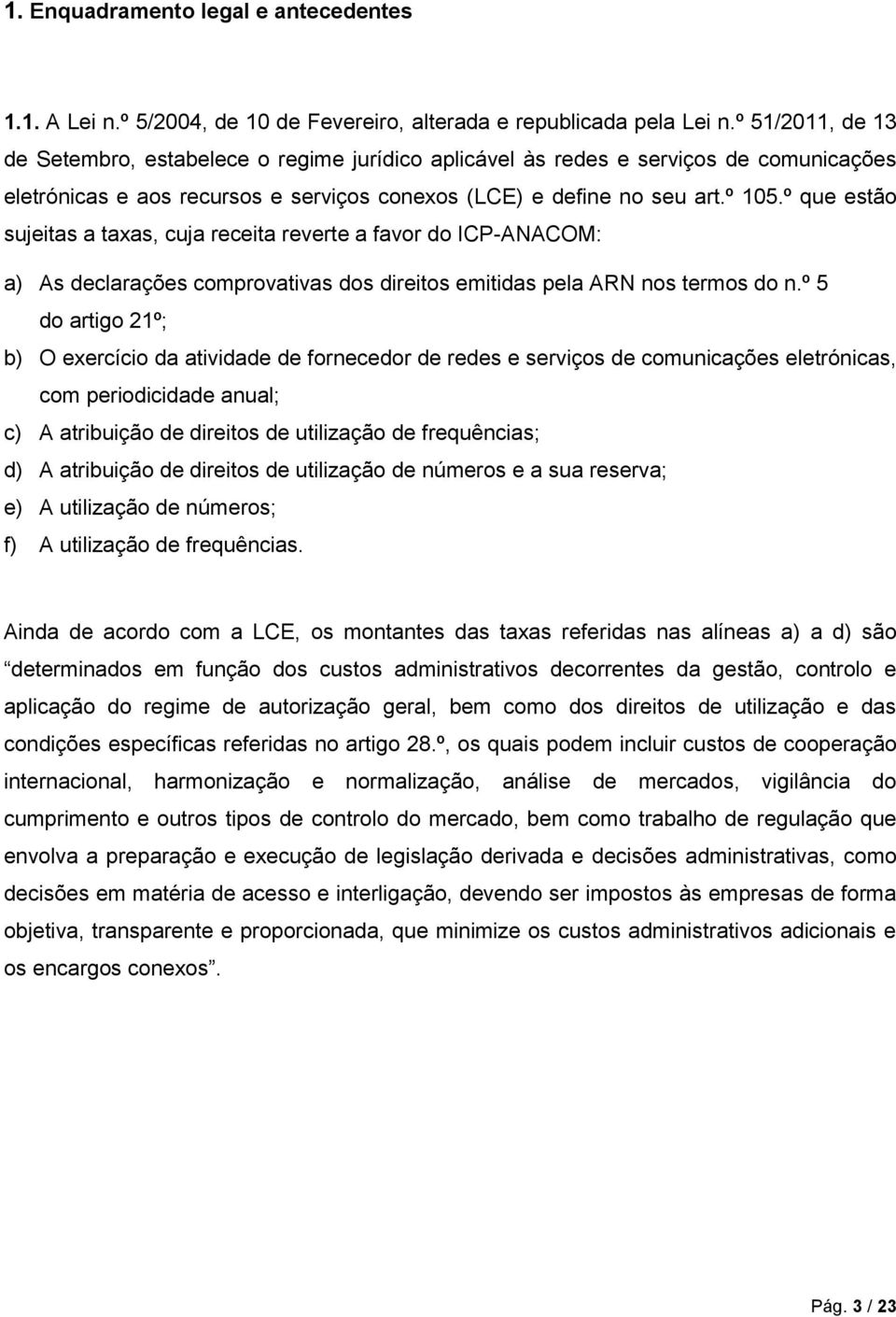 º que estão sujeitas a taxas, cuja receita reverte a favor do ICP-ANACOM: a) As declarações comprovativas dos direitos emitidas pela ARN nos termos do n.