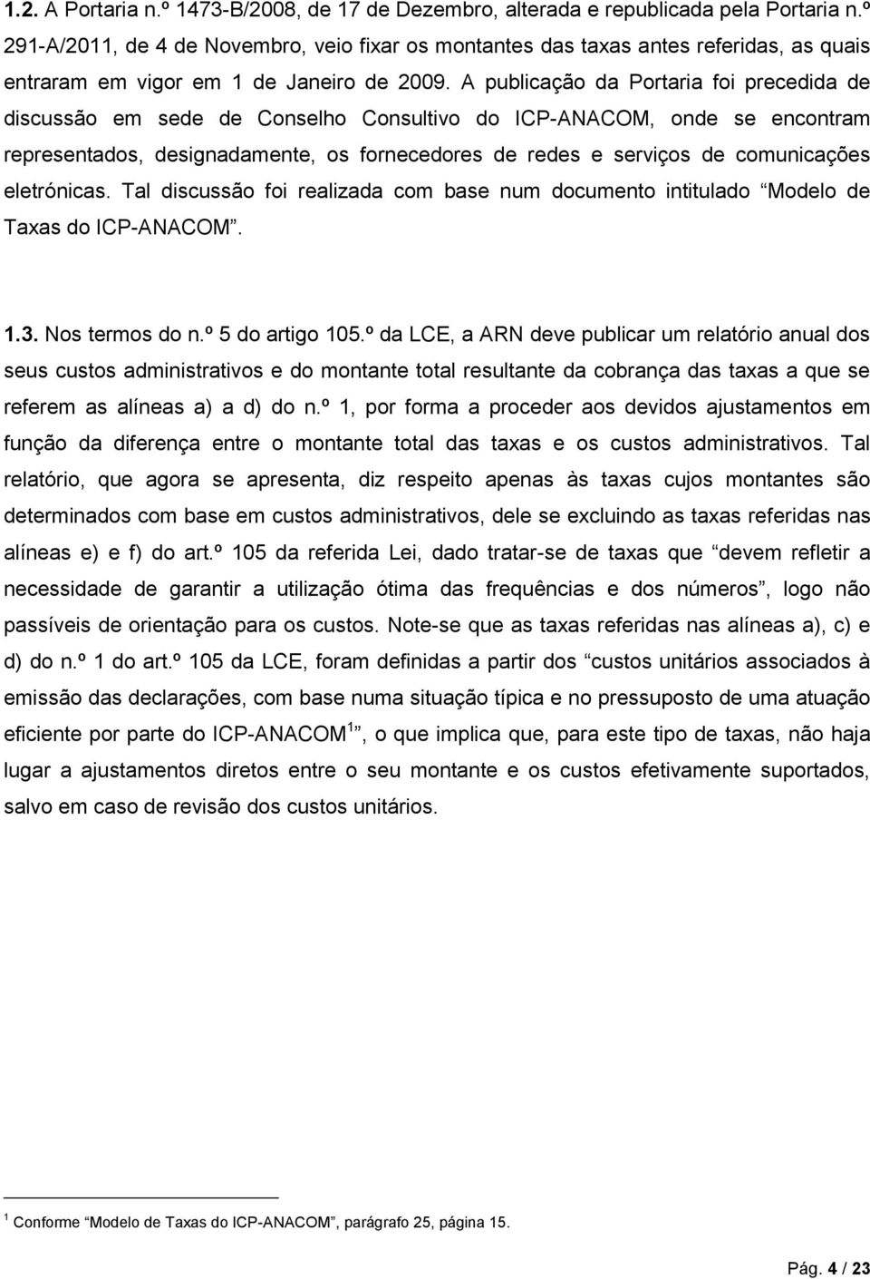 A publicação da Portaria foi precedida de discussão em sede de Conselho Consultivo do ICP-ANACOM, onde se encontram representados, designadamente, os fornecedores de redes e serviços de comunicações