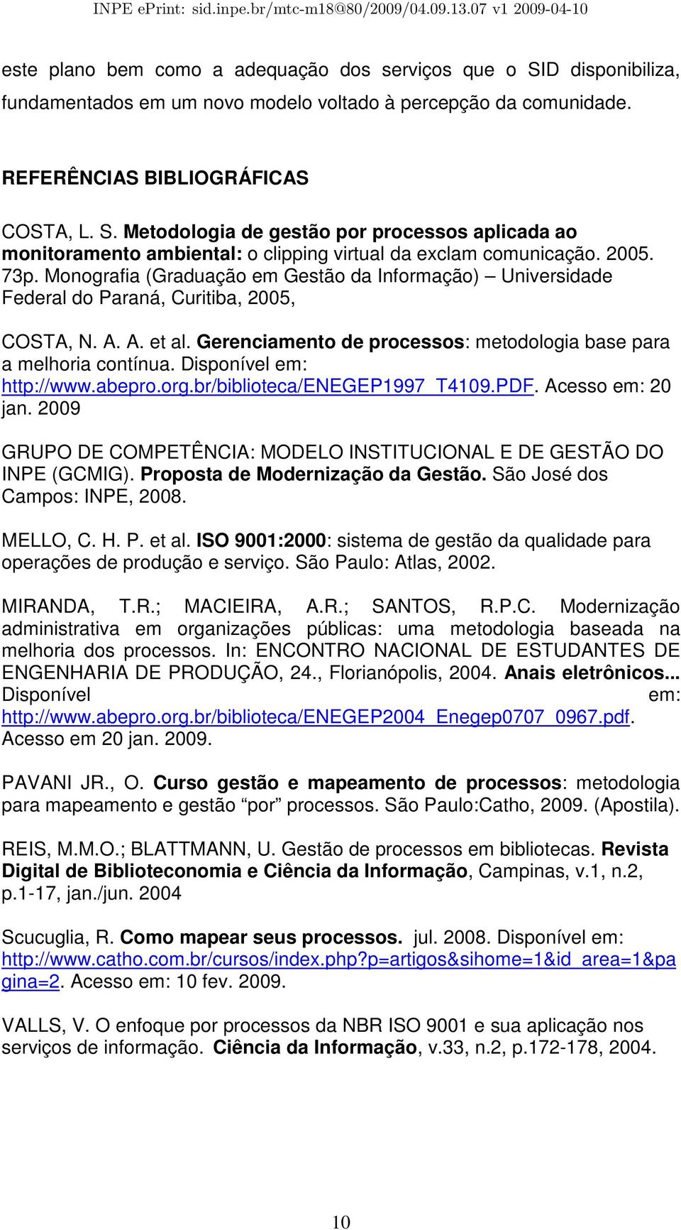 Disponível em: http://www.abepro.org.br/biblioteca/enegep1997_t4109.pdf. Acesso em: 20 jan. 2009 GRUPO DE COMPETÊNCIA: MODELO INSTITUCIONAL E DE GESTÃO DO INPE (GCMIG).