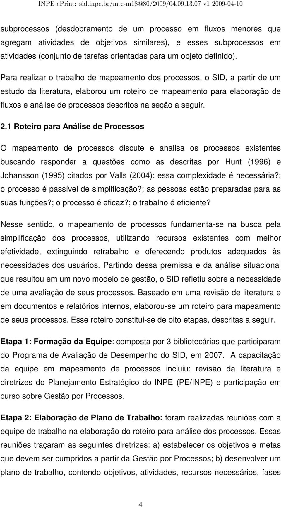 Para realizar o trabalho de mapeamento dos processos, o SID, a partir de um estudo da literatura, elaborou um roteiro de mapeamento para elaboração de fluxos e análise de processos descritos na seção