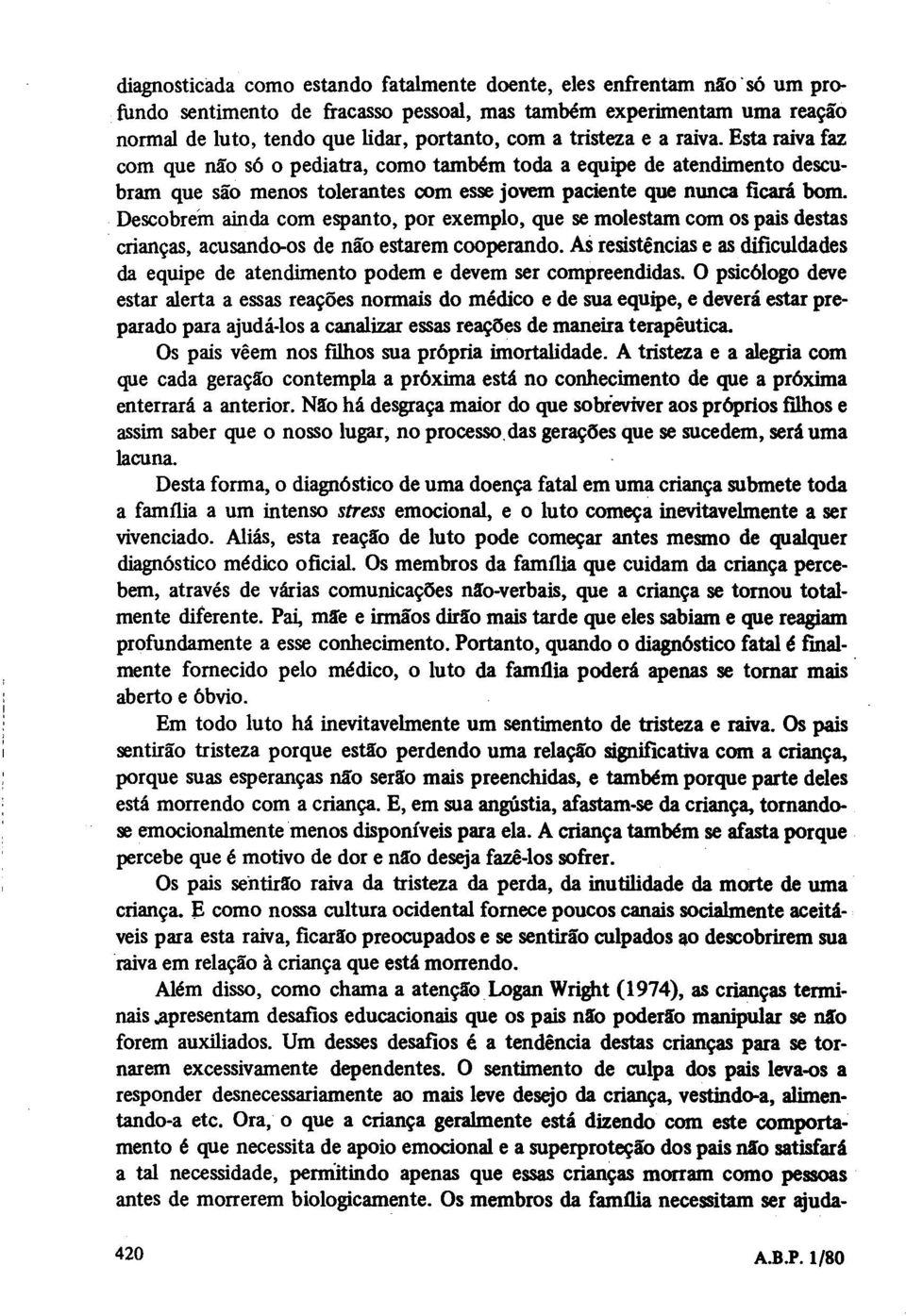 Descobrem ainda com espanto, por exemplo, que se molestam com os pais destas crianças, acusando-os de não estarem cooperando.