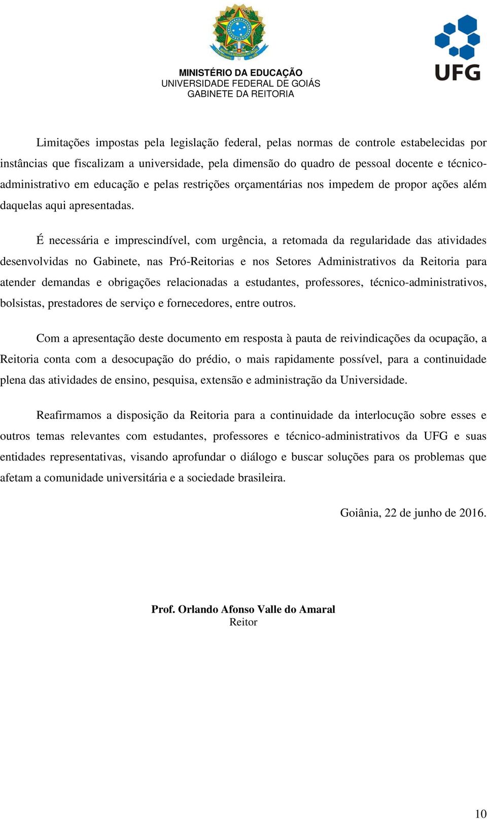 É necessária e imprescindível, com urgência, a retomada da regularidade das atividades desenvolvidas no Gabinete, nas Pró-Reitorias e nos Setores Administrativos da Reitoria para atender demandas e