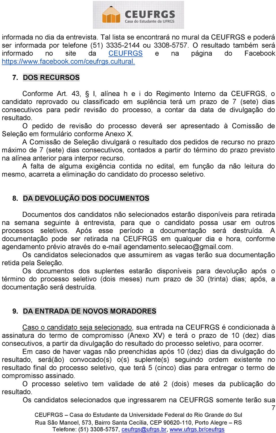 43, I, alínea h e i do Regimento Interno da CEUFRGS, o candidato reprovado ou classificado em suplência terá um prazo de 7 (sete) dias consecutivos para pedir revisão do processo, a contar da data de