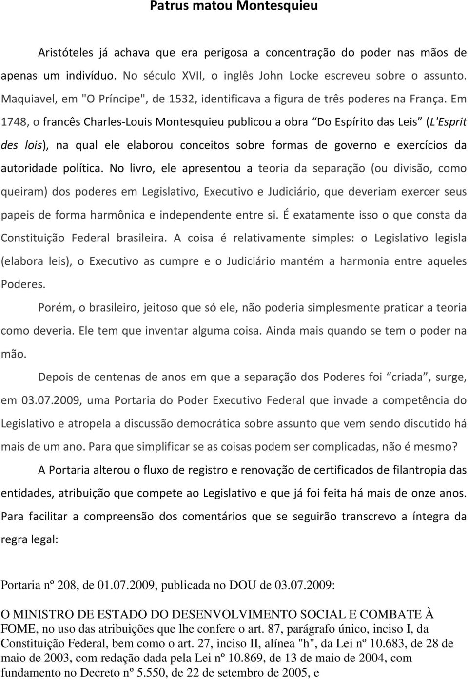 Em 1748, o francês Charles-Louis Montesquieu publicou a obra Do Espírito das Leis (L'Esprit des lois), na qual ele elaborou conceitos sobre formas de governo e exercícios da autoridade política.