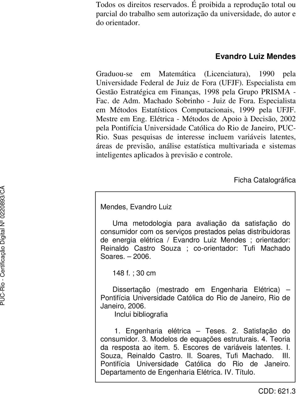 de Adm. Machado Sobrinho - Juiz de Fora. Especialista em Métodos Estatísticos Computacionais, 1999 pela UFJF. Mestre em Eng.