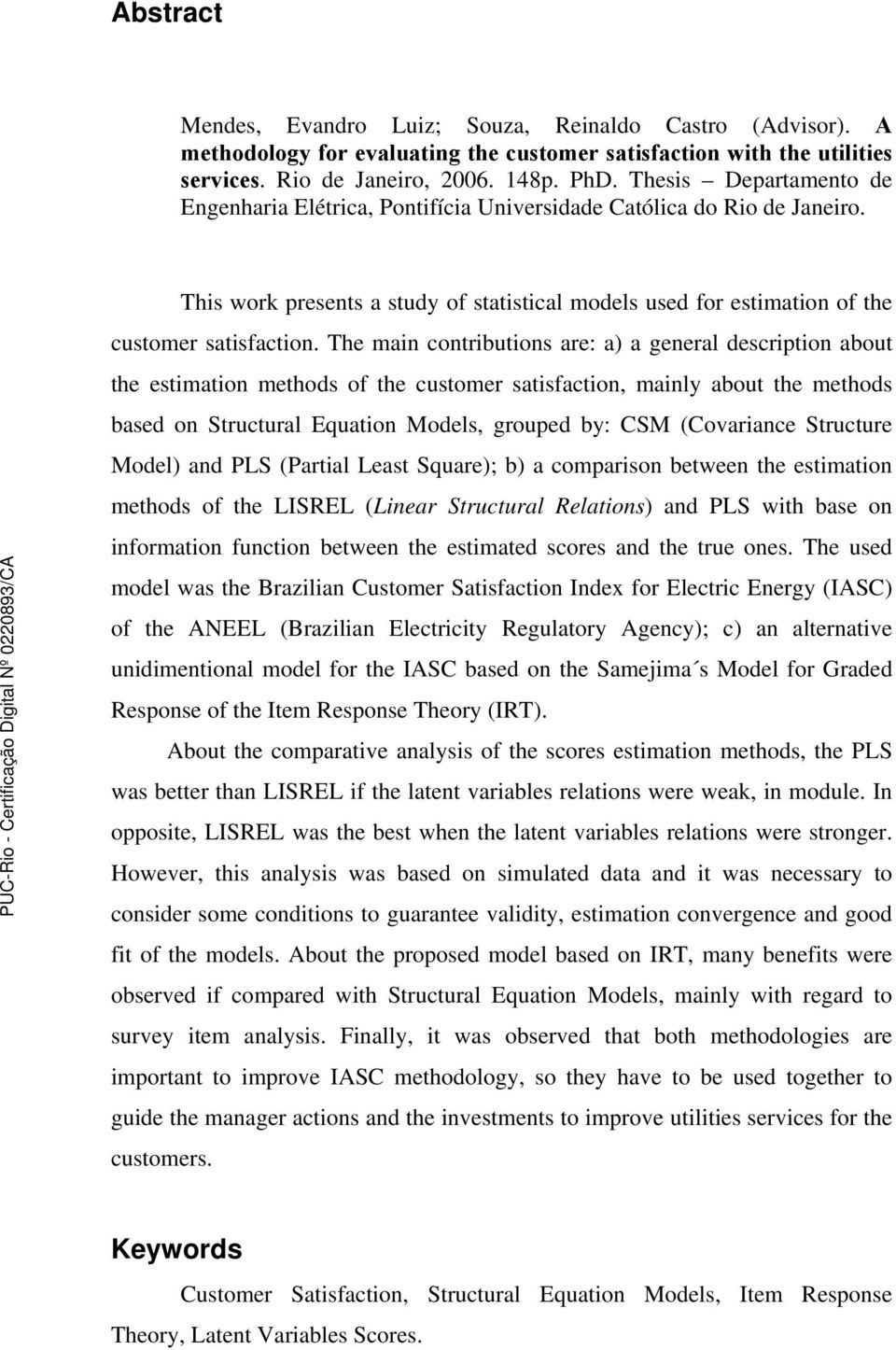 The main contributions are: a) a general description about the estimation methods of the customer satisfaction, mainly about the methods based on Structural Equation Models, grouped by: CSM