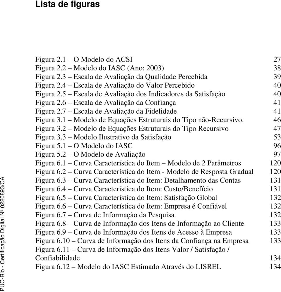 7 Escala de Avaliação da Fidelidade 41 Figura 3.1 Modelo de Equações Estruturais do Tipo não-recursivo. 46 Figura 3.2 Modelo de Equações Estruturais do Tipo Recursivo 47 Figura 3.