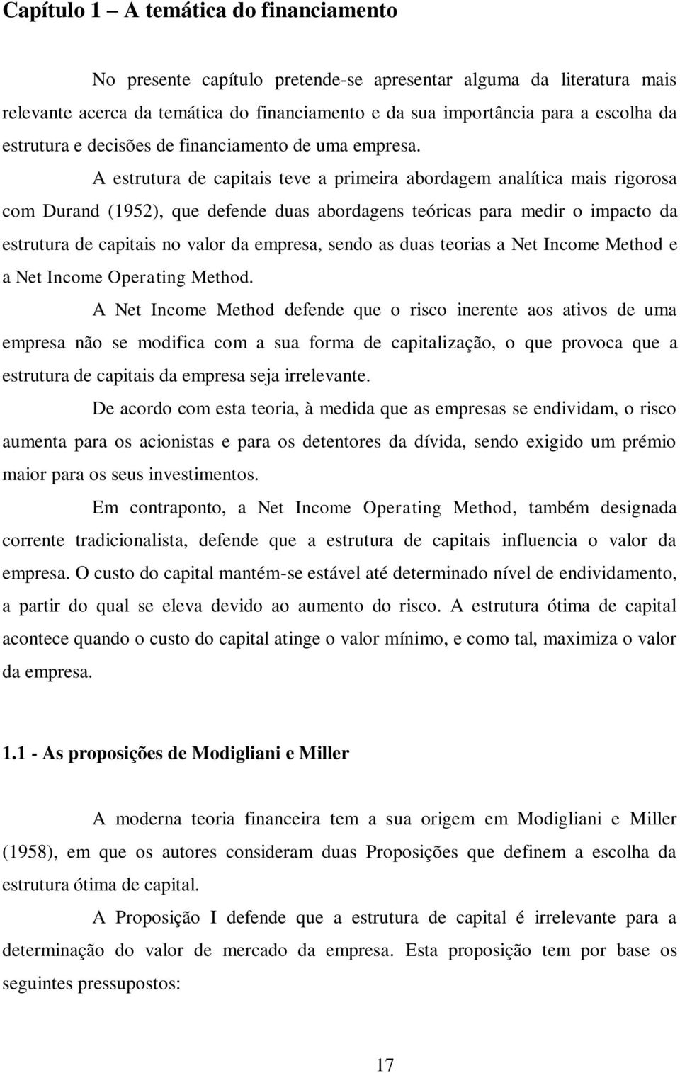 A estrutura de capitais teve a primeira abordagem analítica mais rigorosa com Durand (1952), que defende duas abordagens teóricas para medir o impacto da estrutura de capitais no valor da empresa,