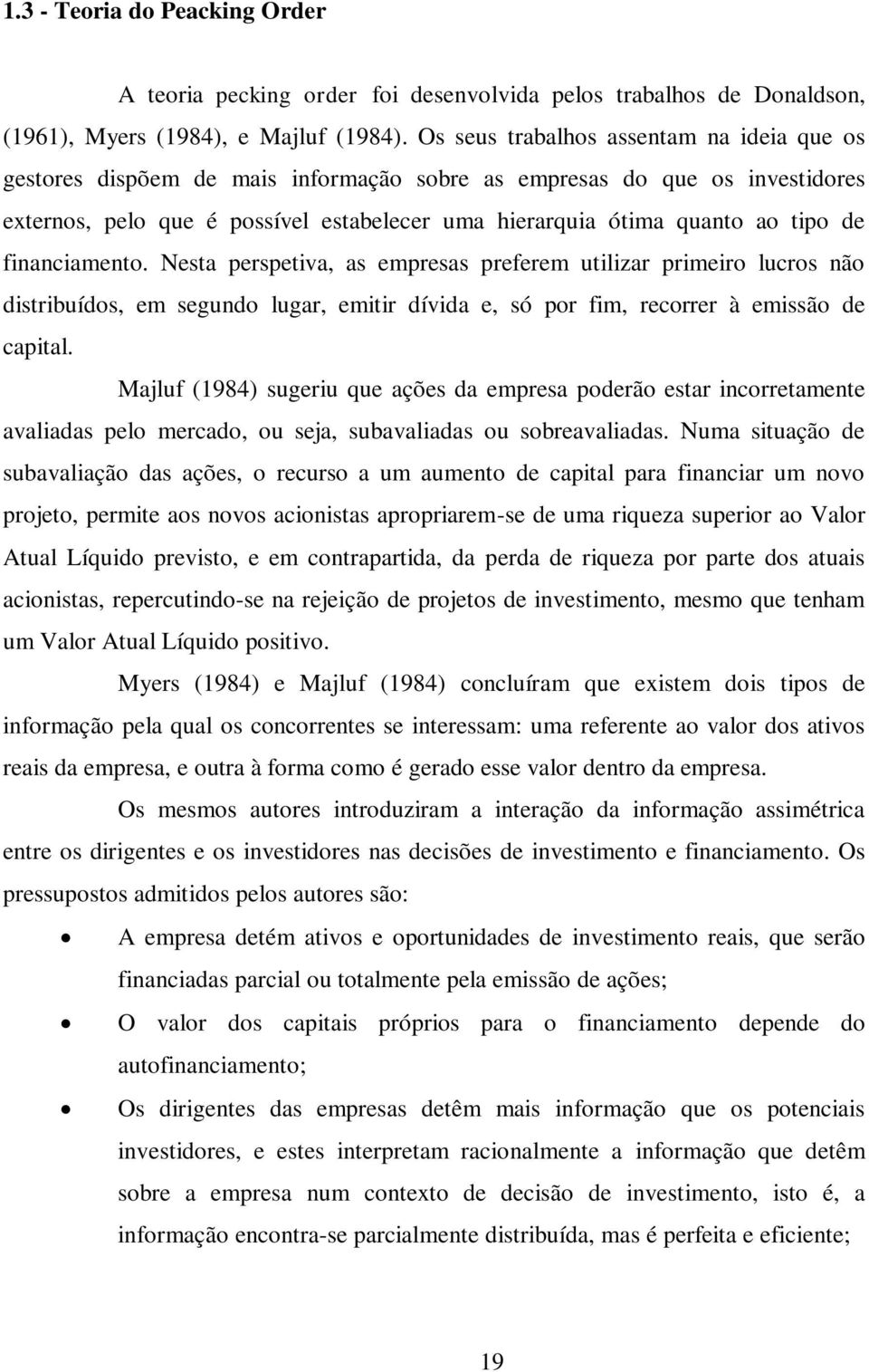 de financiamento. Nesta perspetiva, as empresas preferem utilizar primeiro lucros não distribuídos, em segundo lugar, emitir dívida e, só por fim, recorrer à emissão de capital.