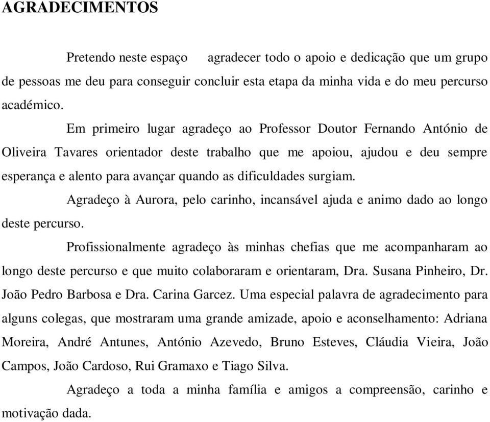 surgiam. Agradeço à Aurora, pelo carinho, incansável ajuda e animo dado ao longo deste percurso.