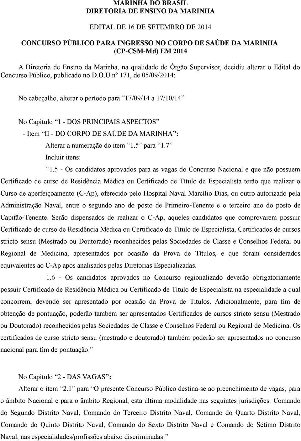 U nº 171, de 05/09/2014: No cabeçalho, alterar o período para 17/09/14 a 17/10/14 No Capitulo 1 - DOS PRINCIPAIS ASPECTOS - Item II - DO CORPO DE SAÚDE DA MARINHA : Alterar a numeração do item 1.