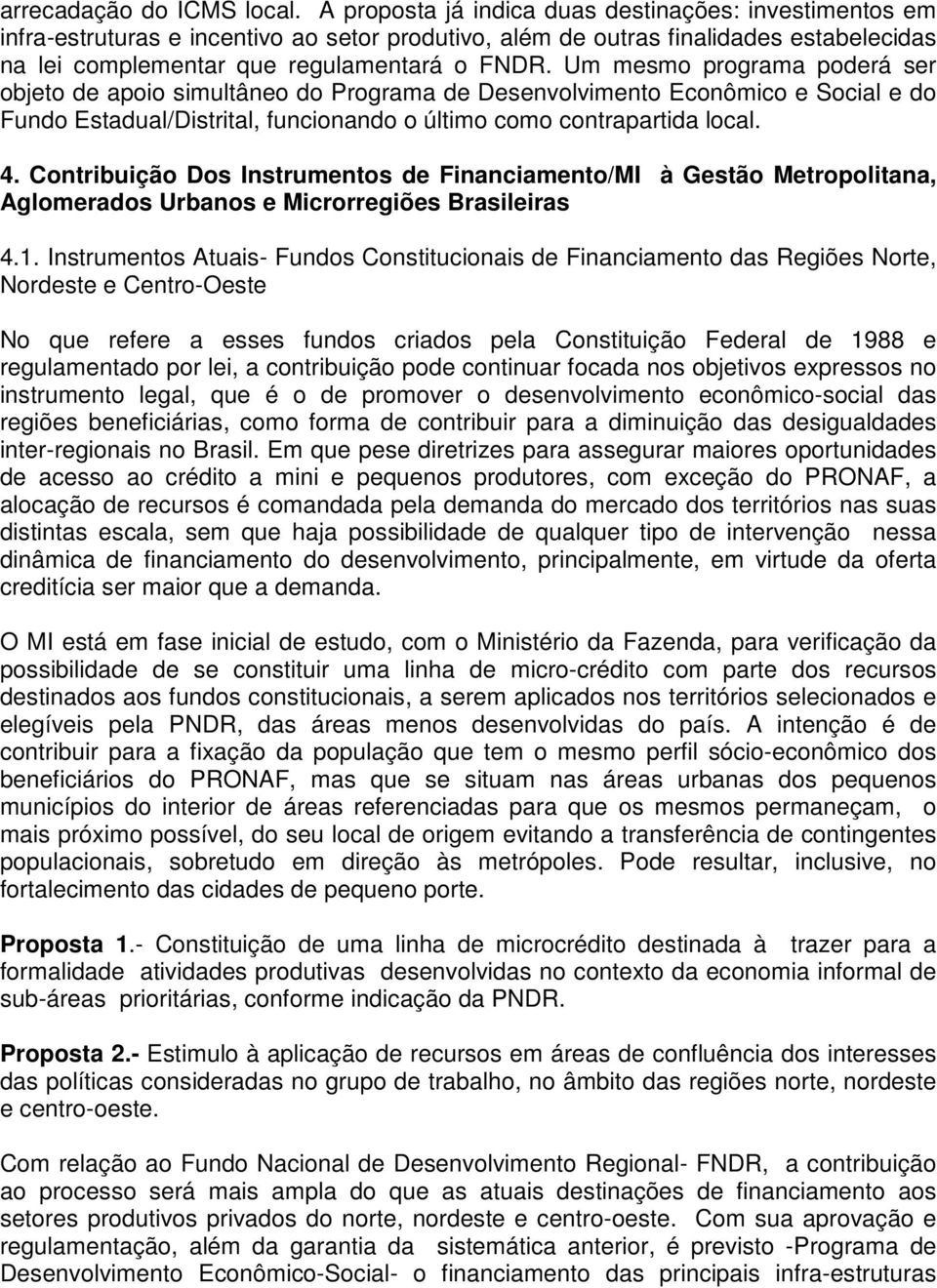 Um mesmo programa poderá ser objeto de apoio simultâneo do Programa de Desenvolvimento Econômico e Social e do Fundo Estadual/Distrital, funcionando o último como contrapartida local. 4.