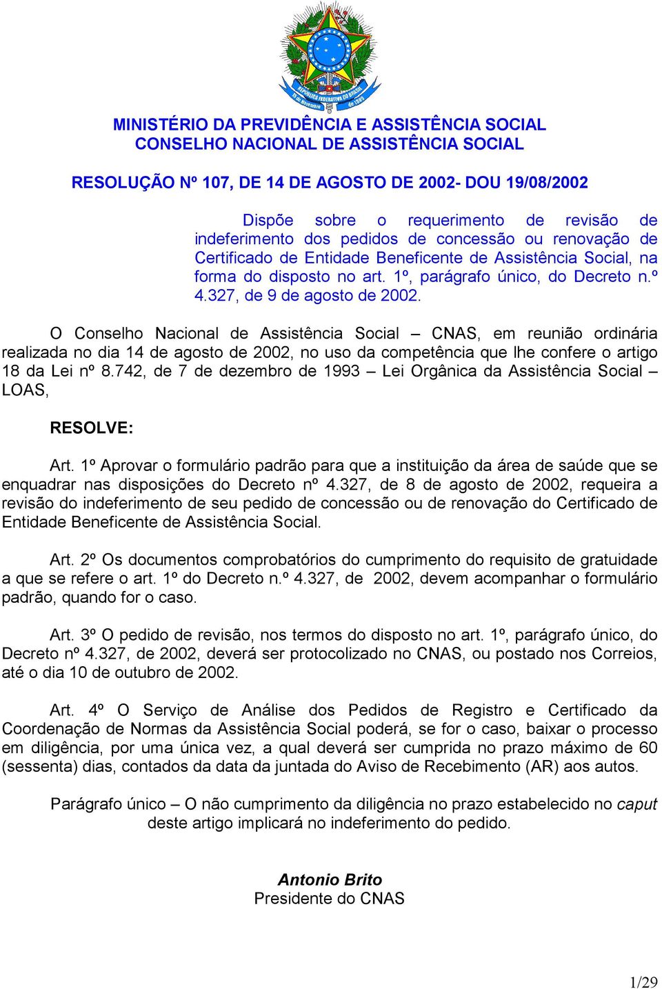 O Conselho Nacional de Assistência Social CNAS, em reunião ordinária realizada no dia 14 de agosto de 2002, no uso da competência que lhe confere o artigo 18 da Lei nº 8.