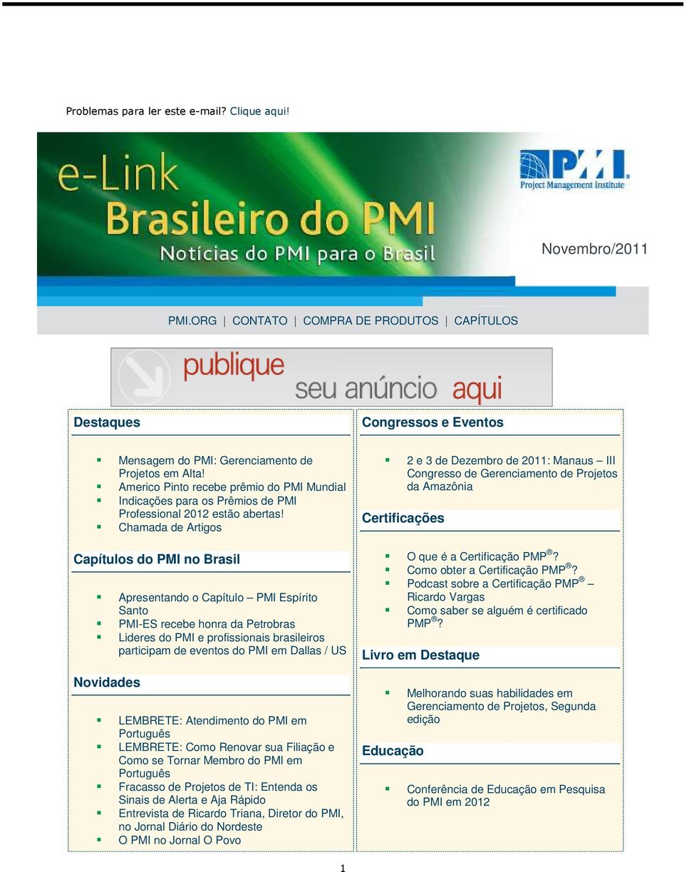 Chamada de Artigos Certificações 2 e 3 de Dezembro de 2011: Manaus III Congresso de Gerenciamento de Projetos da Amazônia Capítulos do PMI no Brasil Novidades Apresentando o Capítulo PMI Espírito