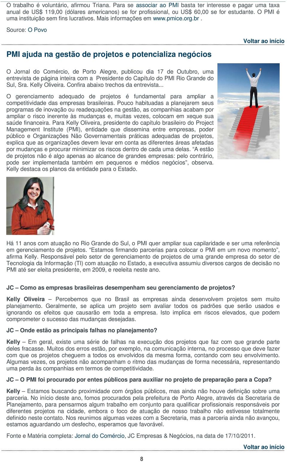 Source: O Povo PMI ajuda na gestão de projetos e potencializa negócios O Jornal do Comércio, de Porto Alegre, publicou dia 17 de Outubro, uma entrevista de página inteira com a Presidente do Capítulo