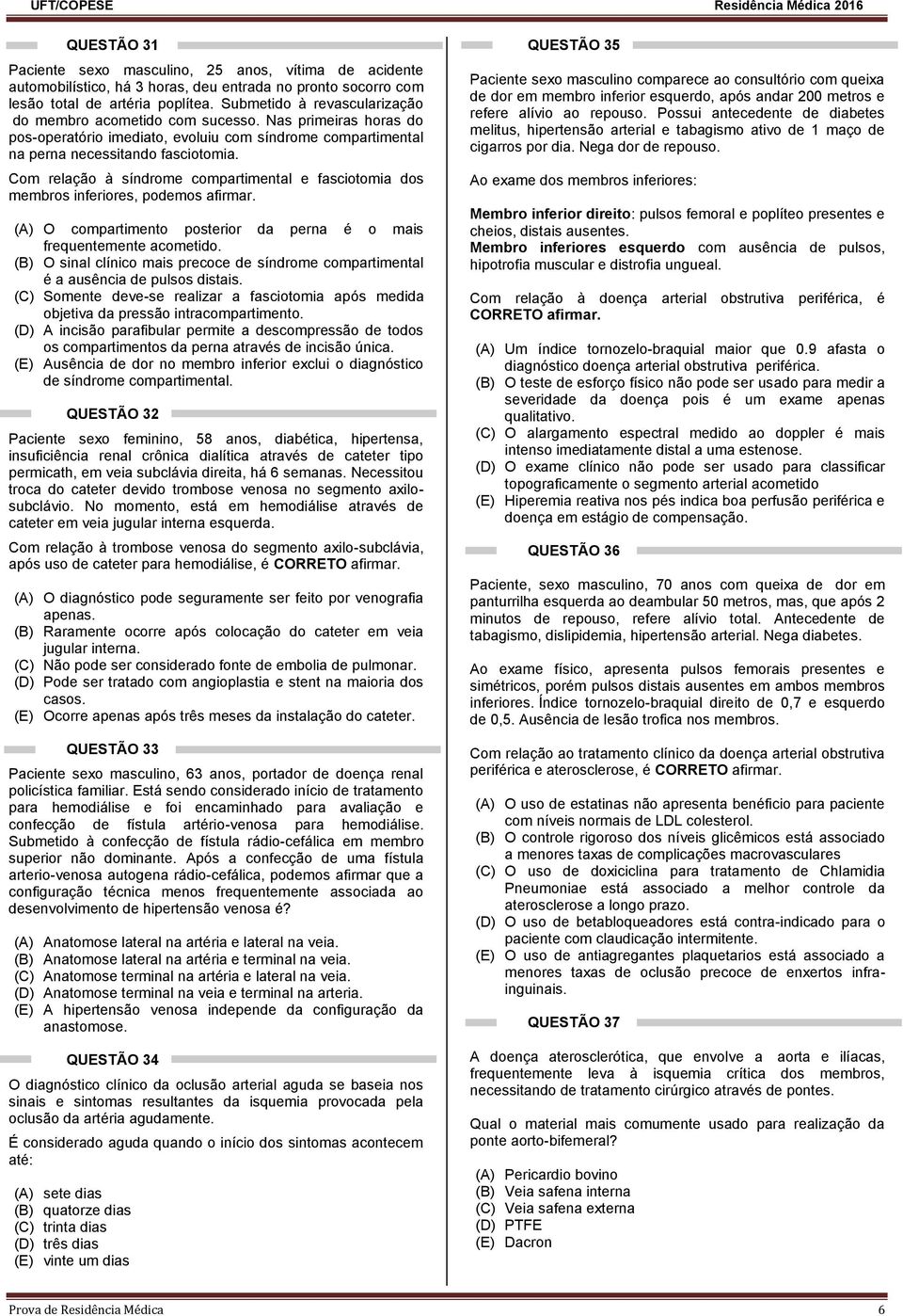 Com relação à síndrome compartimental e fasciotomia dos membros inferiores, podemos afirmar. (A) O compartimento posterior da perna é o mais frequentemente acometido.