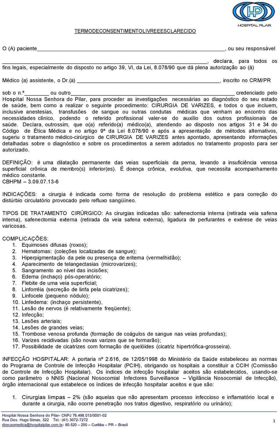 º ou outro credenciado pelo Hospital Nossa Senhora do Pilar, para proceder as investigações necessárias ao diagnóstico do seu estado de saúde, bem como a realizar o seguinte procedimento: CIRURGIA DE