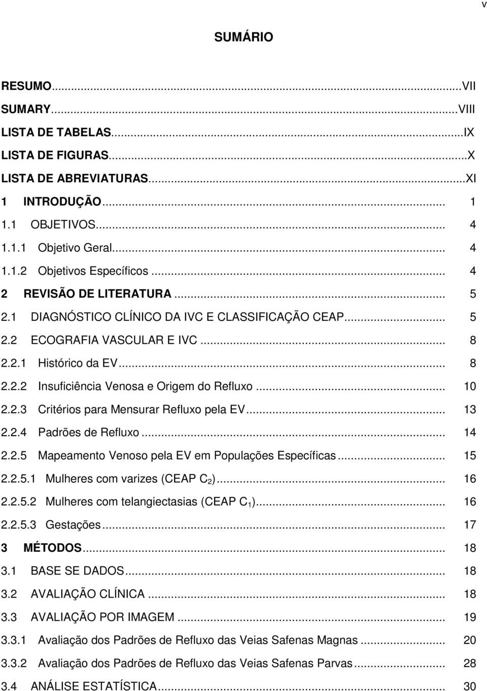 .. 10 2.2.3 Critérios para Mensurar Refluxo pela EV... 13 2.2.4 Padrões de Refluxo... 14 2.2.5 Mapeamento Venoso pela EV em Populações Específicas... 15 2.2.5.1 Mulheres com varizes (CEAP C 2 )... 16 2.