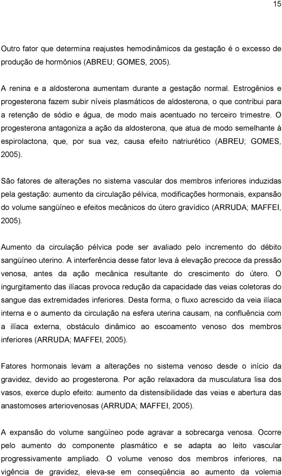 O progesterona antagoniza a ação da aldosterona, que atua de modo semelhante à espirolactona, que, por sua vez, causa efeito natriurético (ABREU; GOMES, 2005).