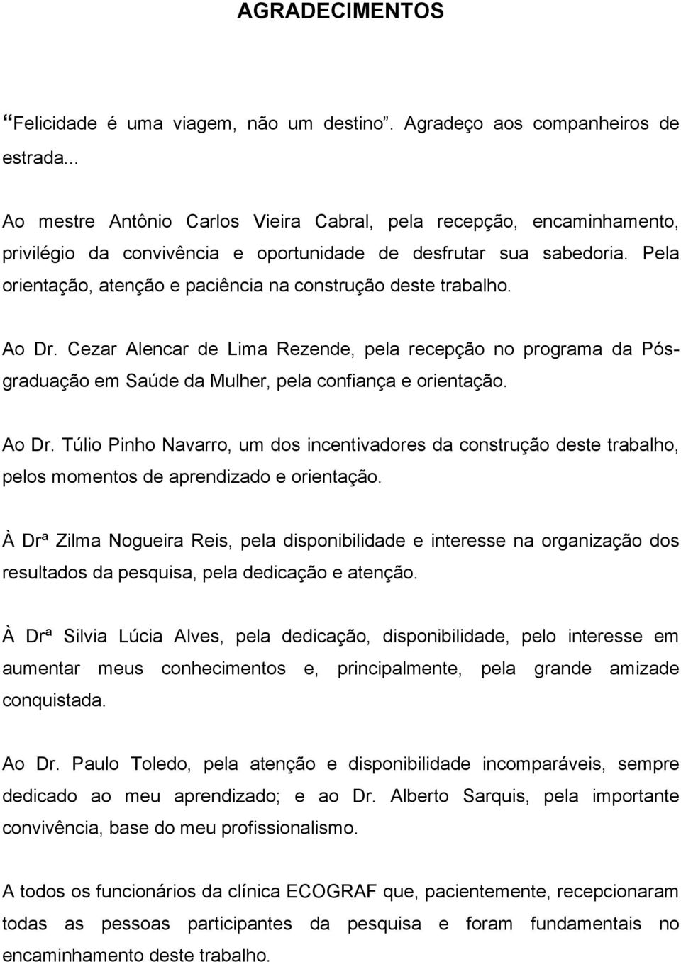 Pela orientação, atenção e paciência na construção deste trabalho. Ao Dr. Cezar Alencar de Lima Rezende, pela recepção no programa da Pósgraduação em Saúde da Mulher, pela confiança e orientação.