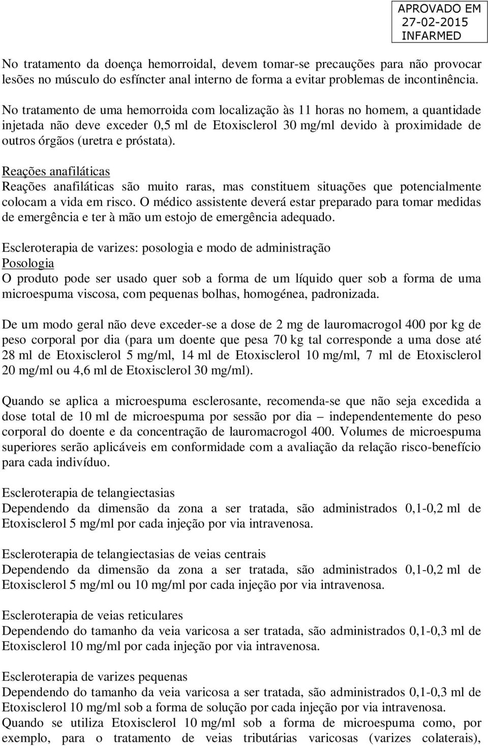 Reações anafiláticas Reações anafiláticas são muito raras, mas constituem situações que potencialmente colocam a vida em risco.