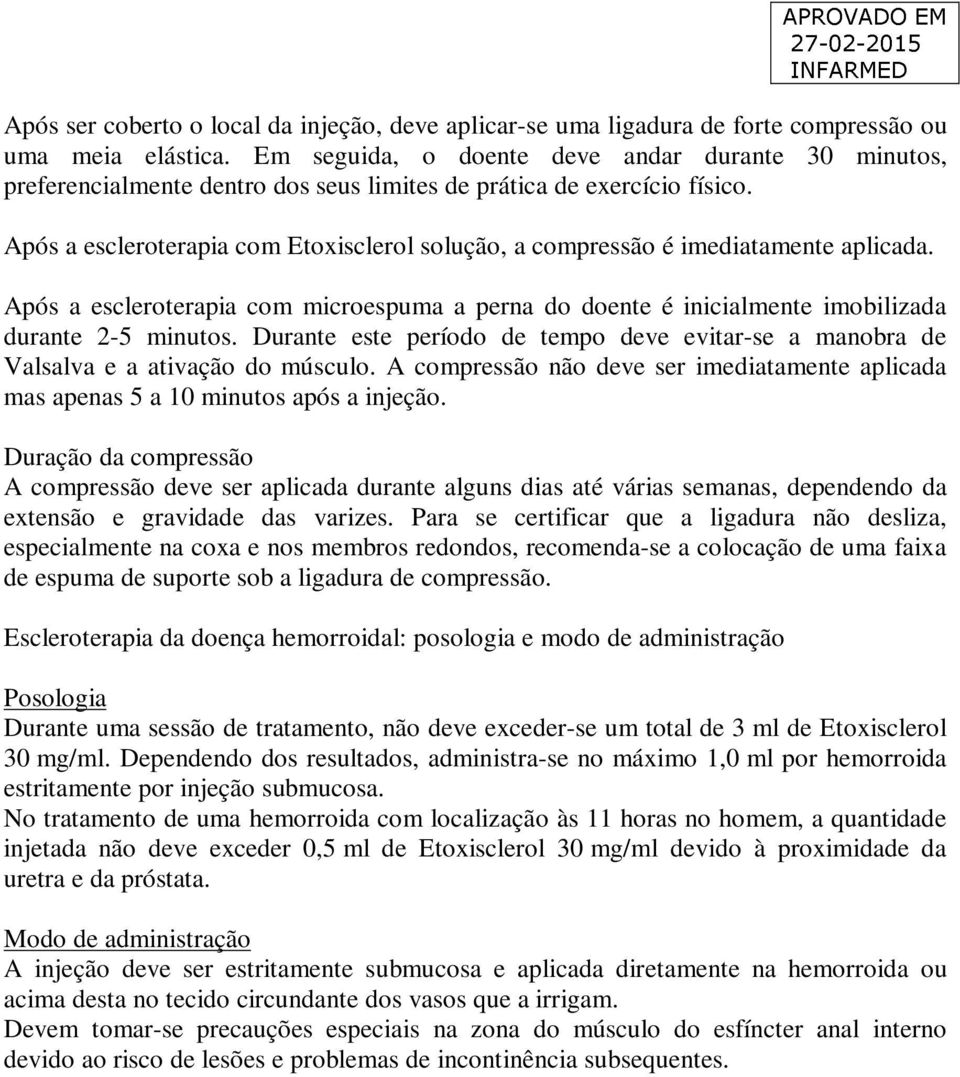 Após a escleroterapia com Etoxisclerol solução, a compressão é imediatamente aplicada. Após a escleroterapia com microespuma a perna do doente é inicialmente imobilizada durante 2-5 minutos.