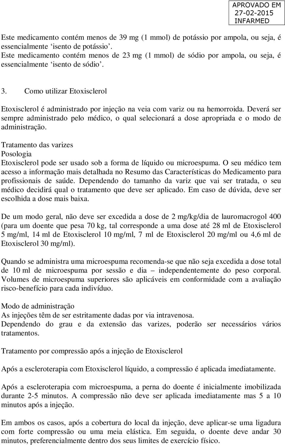 Como utilizar Etoxisclerol Etoxisclerol é administrado por injeção na veia com variz ou na hemorroida.