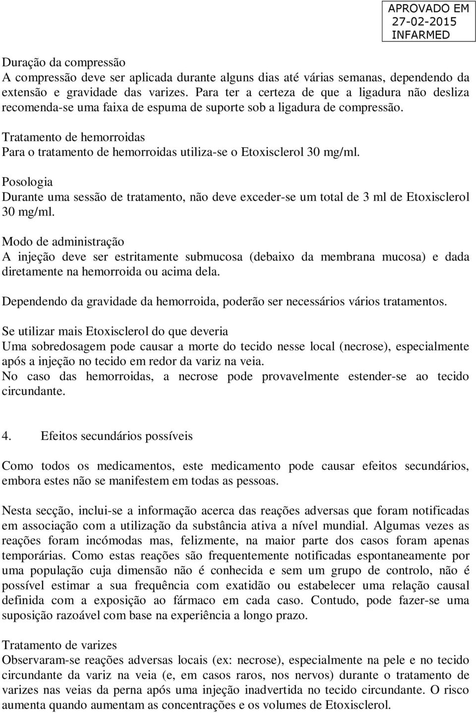 Tratamento de hemorroidas Para o tratamento de hemorroidas utiliza-se o Etoxisclerol 30 mg/ml.