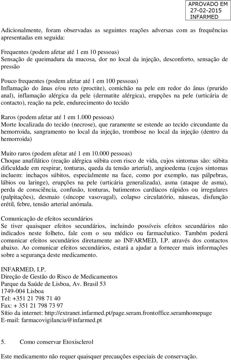 alérgica da pele (dermatite alérgica), erupções na pele (urticária de contacto), reação na pele, endurecimento do tecido Raros (podem afetar até 1 em 1.