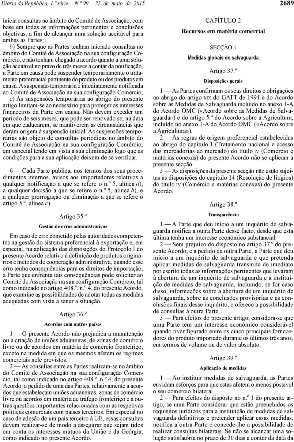 ambas as Partes; b) Sempre que as Partes tenham iniciado consultas no âmbito do Comité de Associação na sua configuração Comércio, e não tenham chegado a acordo quanto a uma solução aceitável no