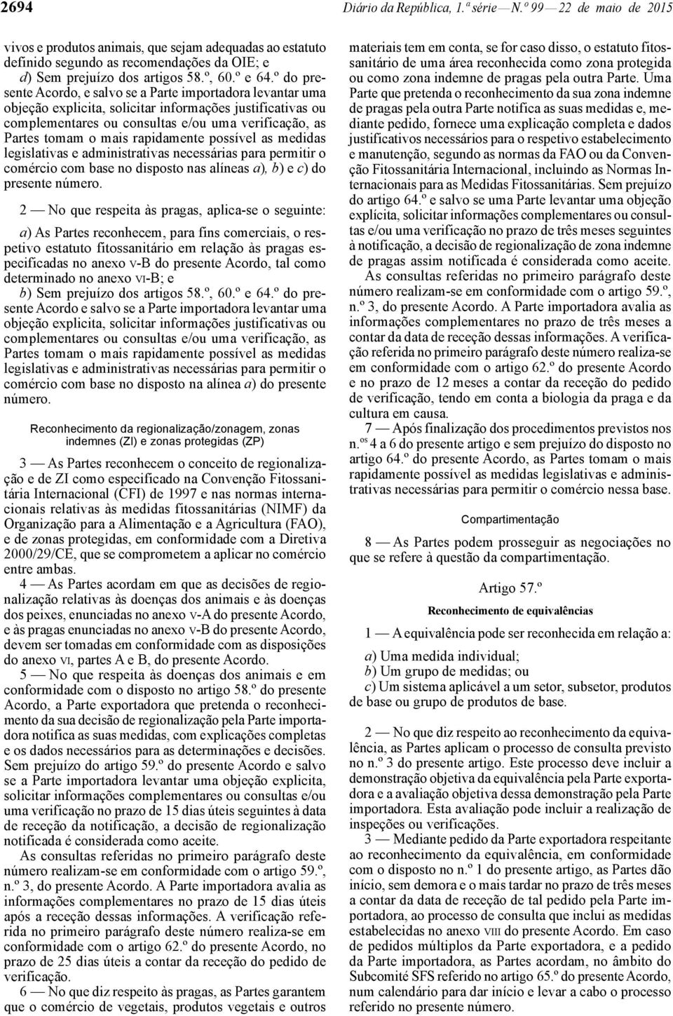 º do presente Acordo, e salvo se a Parte importadora levantar uma objeção explicita, solicitar informações justificativas ou complementares ou consultas e/ou uma verificação, as Partes tomam o mais