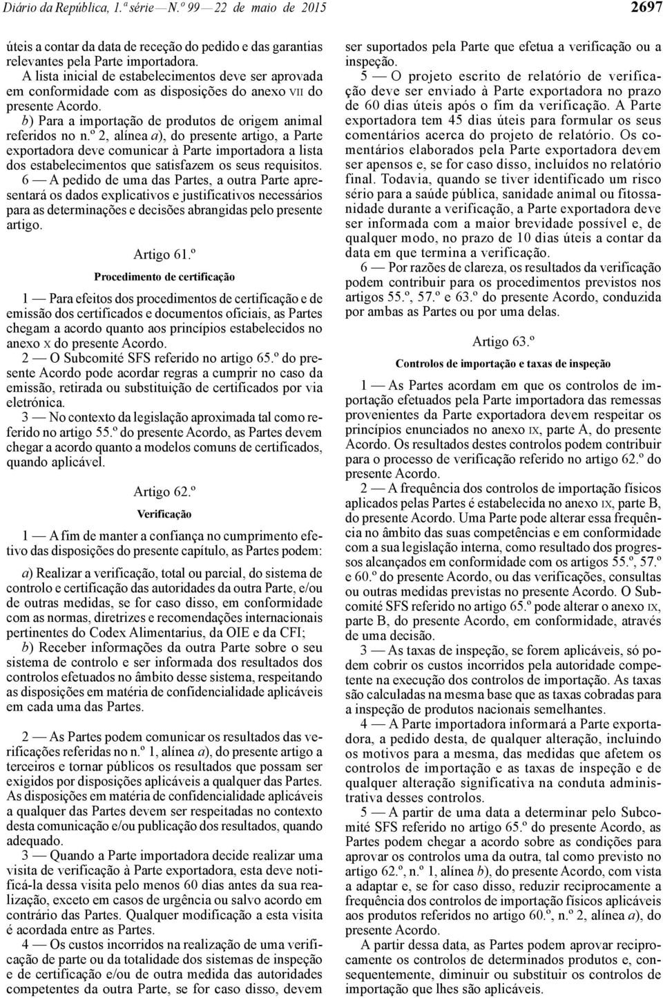 º 2, alínea a), do presente artigo, a Parte exportadora deve comunicar à Parte importadora a lista dos estabelecimentos que satisfazem os seus requisitos.