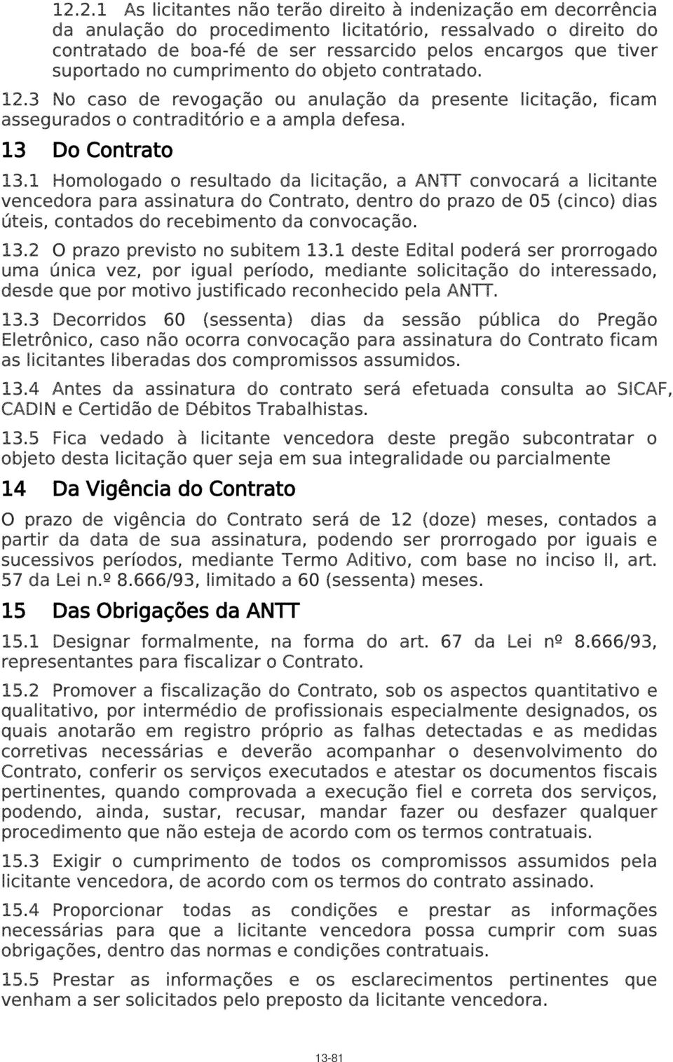 1 Homologado o resultado da licitação, a ANTT convocará a licitante vencedora para assinatura do Contrato, dentro do prazo de 05 (cinco) dias úteis, contados do recebimento da convocação. 13.