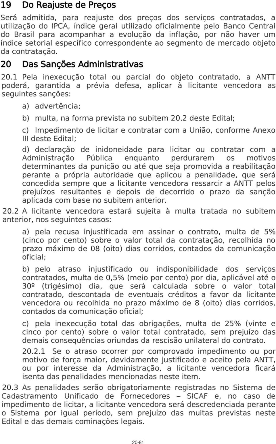 1 Pela inexecução total ou parcial do objeto contratado, a ANTT poderá, garantida a prévia defesa, aplicar à licitante vencedora as seguintes sanções: a) advertência; b) multa, na forma prevista no