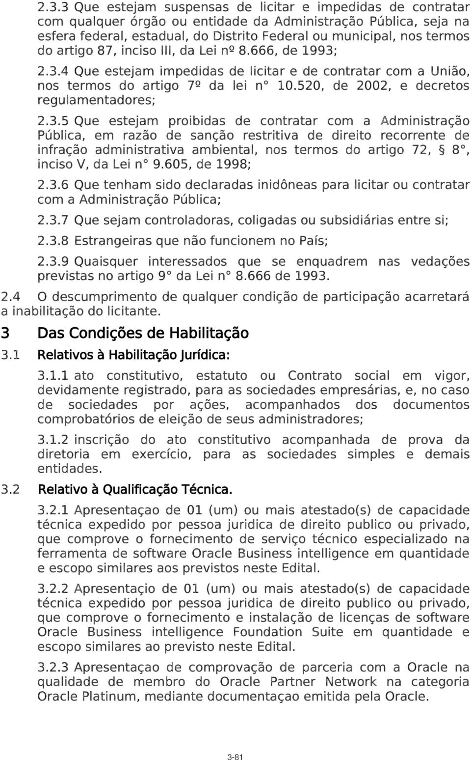 3.5 Que estejam proibidas de contratar com a Administração Pública, em razão de sanção restritiva de direito recorrente de infração administrativa ambiental, nos termos do artigo 72, 8, inciso V, da