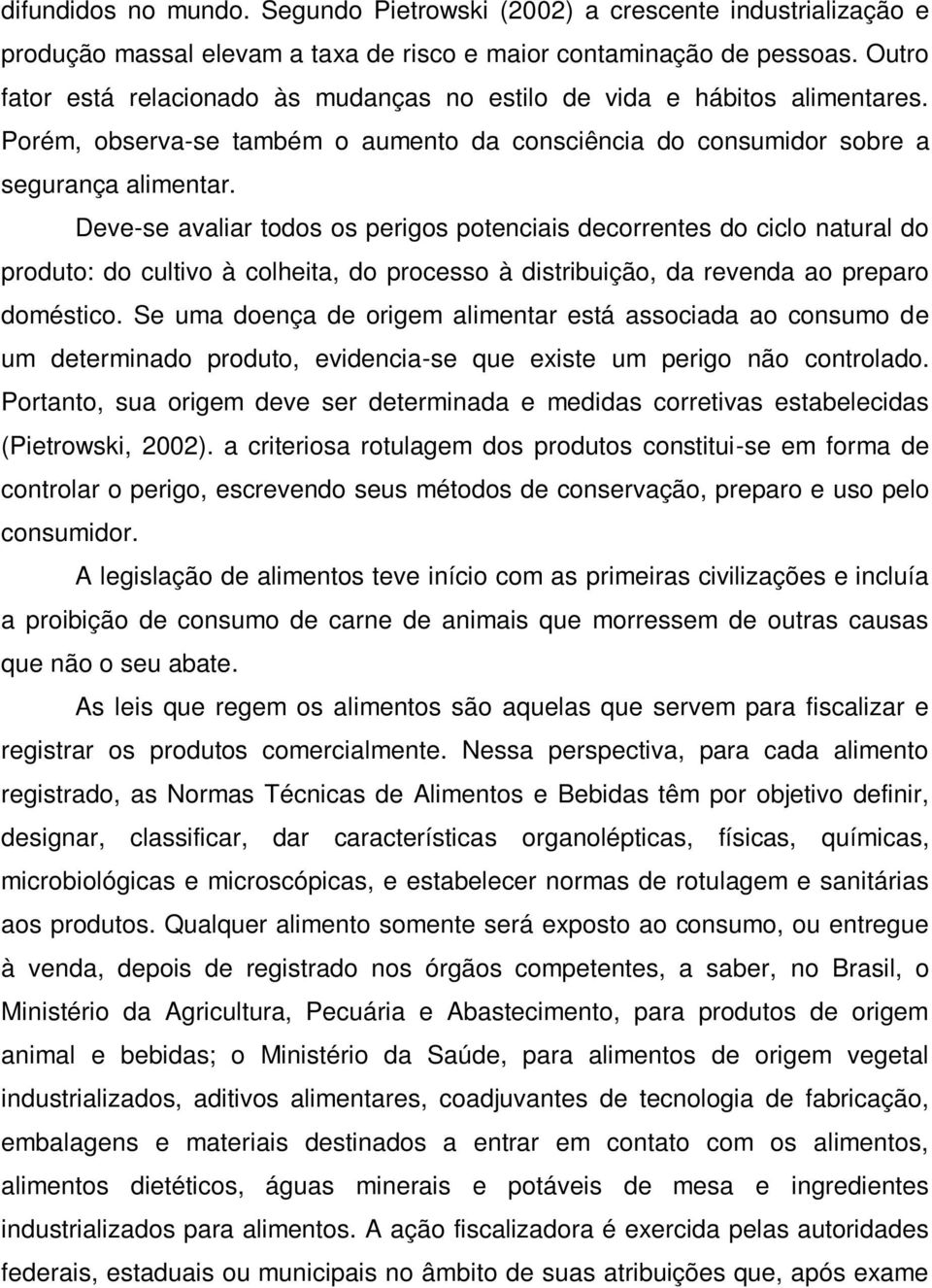 Deve-se avaliar todos os perigos potenciais decorrentes do ciclo natural do produto: do cultivo à colheita, do processo à distribuição, da revenda ao preparo doméstico.