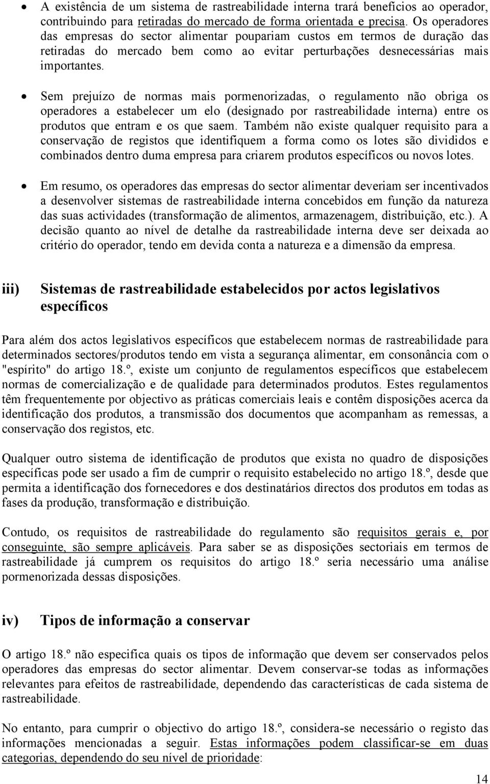 Sem prejuízo de normas mais pormenorizadas, o regulamento não obriga os operadores a estabelecer um elo (designado por rastreabilidade interna) entre os produtos que entram e os que saem.