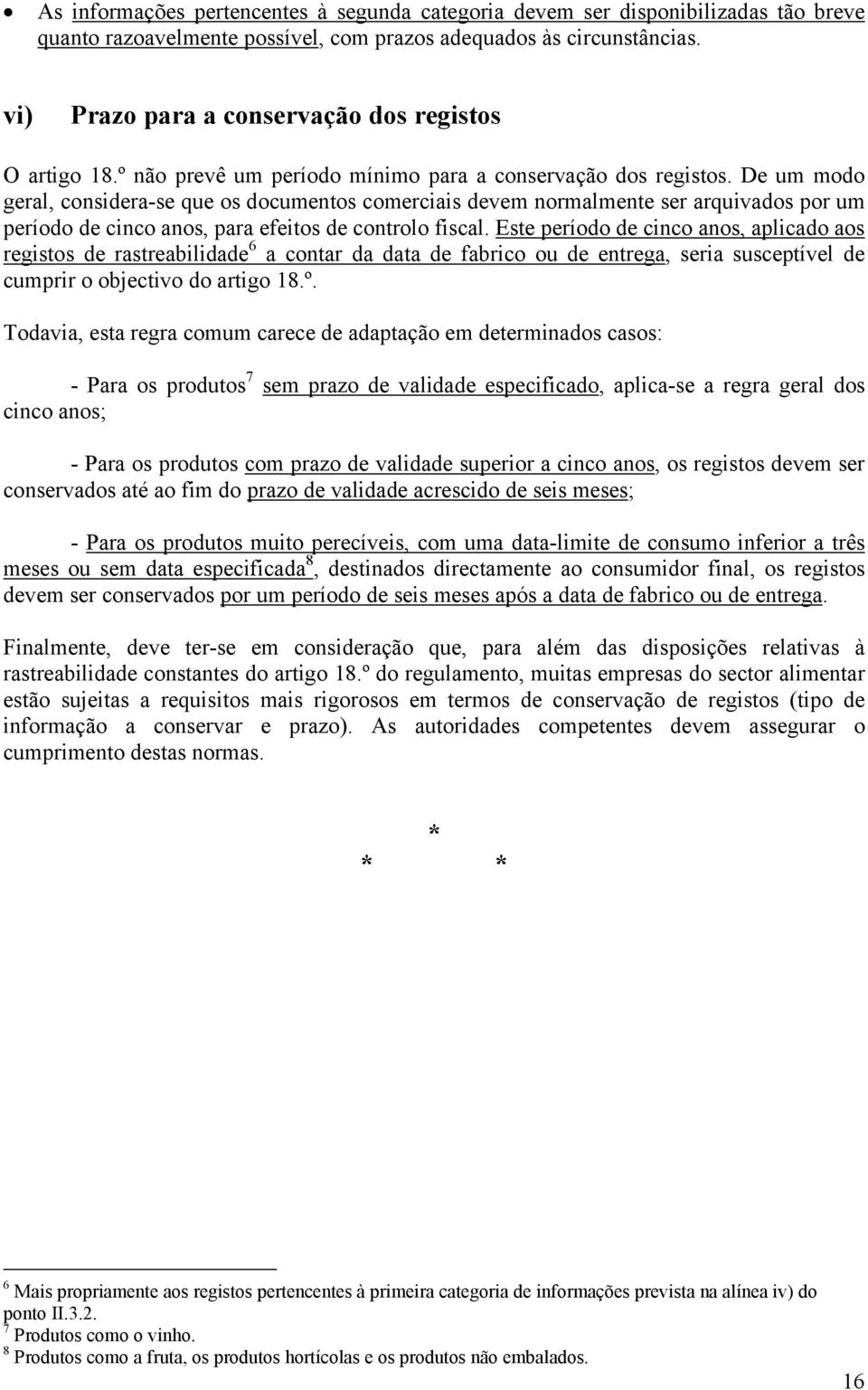 De um modo geral, considera-se que os documentos comerciais devem normalmente ser arquivados por um período de cinco anos, para efeitos de controlo fiscal.