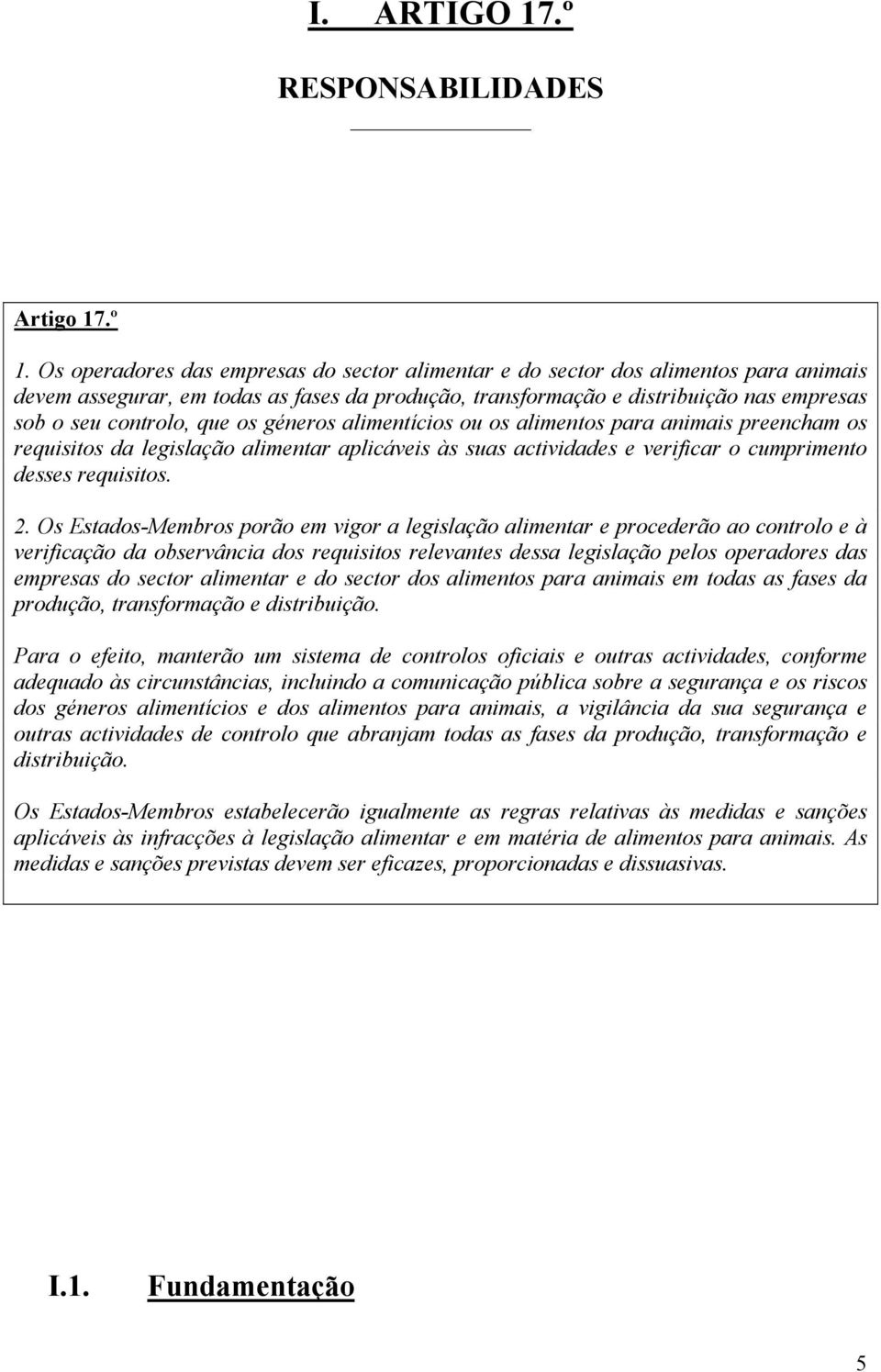 os géneros alimentícios ou os alimentos para animais preencham os requisitos da legislação alimentar aplicáveis às suas actividades e verificar o cumprimento desses requisitos. 2.