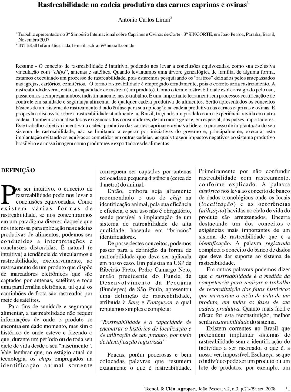 br Resumo - O conceito de rastreabilidade é intuitivo, podendo nos levar a conclusões equivocadas, como sua exclusiva vinculação com chips, antenas e satélites.