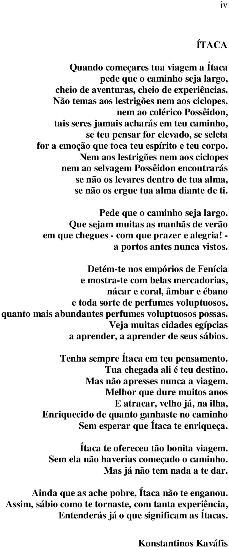 Nem aos lestrigões nem aos ciclopes nem ao selvagem Possêidon encontrarás se não os levares dentro de tua alma, se não os ergue tua alma diante de ti. Pede que o caminho seja largo.